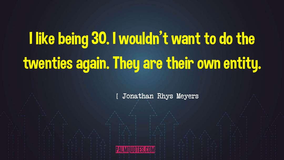 Jonathan Rhys Meyers Quotes: I like being 30. I