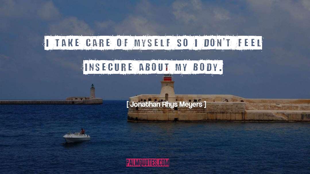 Jonathan Rhys Meyers Quotes: I take care of myself