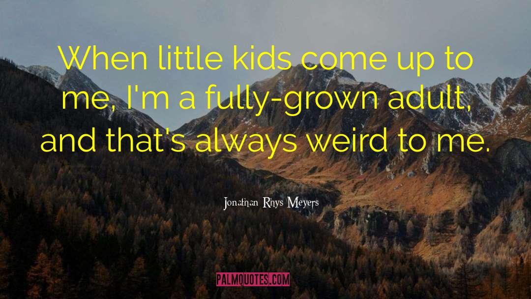 Jonathan Rhys Meyers Quotes: When little kids come up