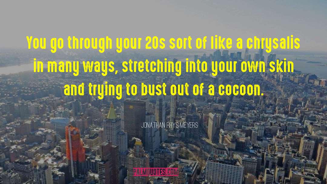 Jonathan Rhys Meyers Quotes: You go through your 20s