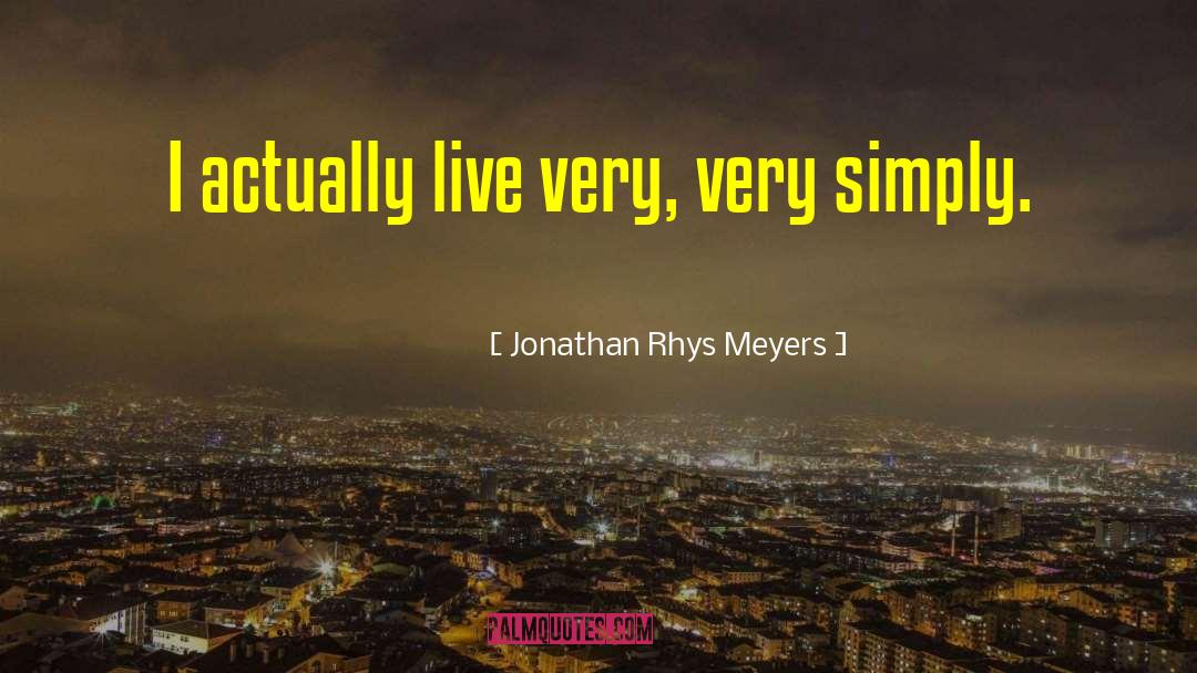 Jonathan Rhys Meyers Quotes: I actually live very, very