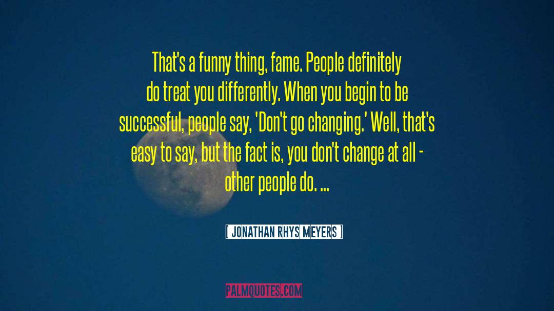 Jonathan Rhys Meyers Quotes: That's a funny thing, fame.