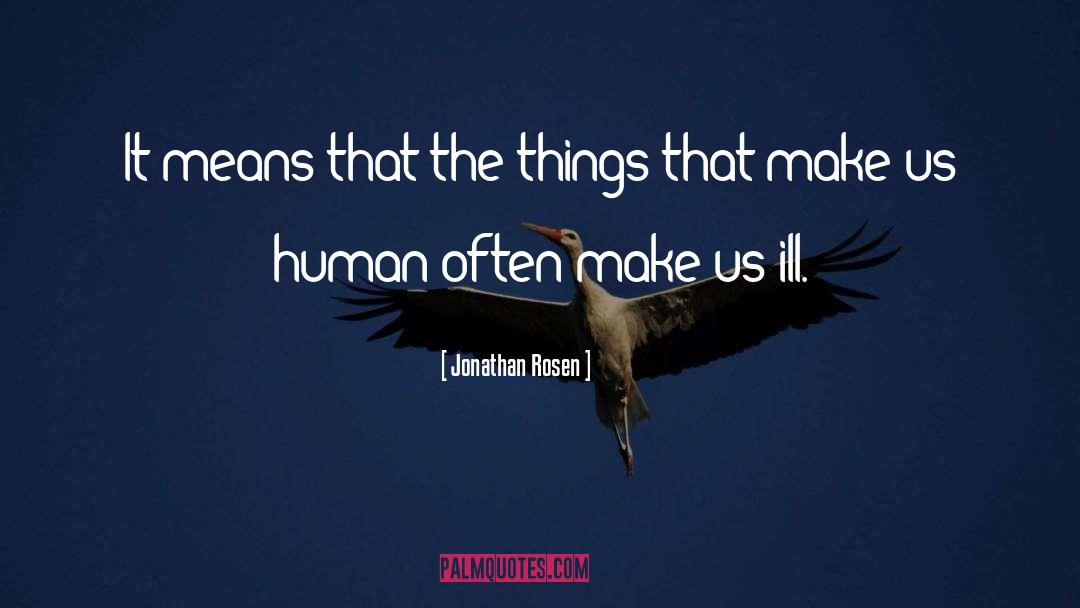 Jonathan Rosen Quotes: It means that the things