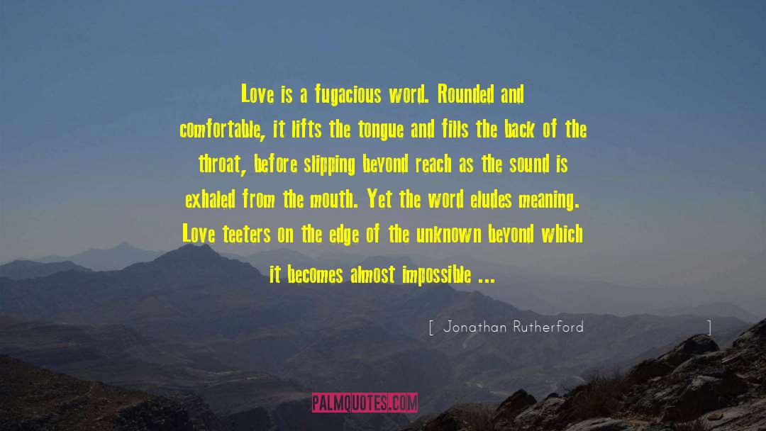 Jonathan Rutherford Quotes: Love is a fugacious word.