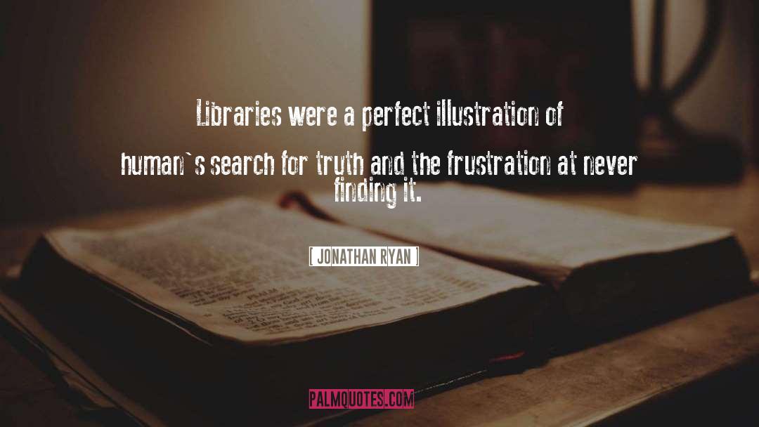 Jonathan Ryan Quotes: Libraries were a perfect illustration