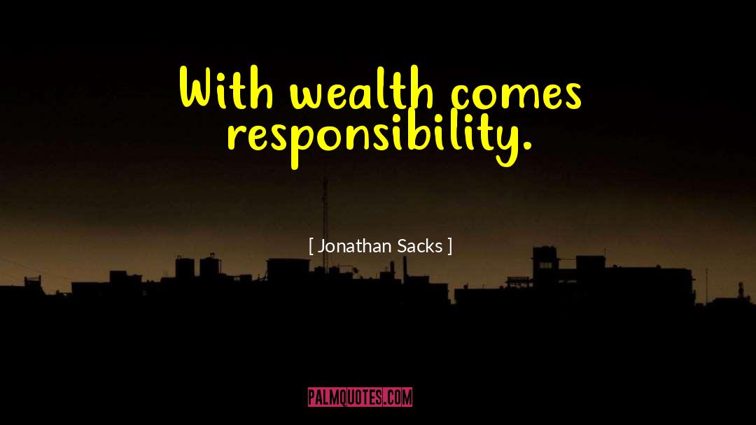 Jonathan Sacks Quotes: With wealth comes responsibility.