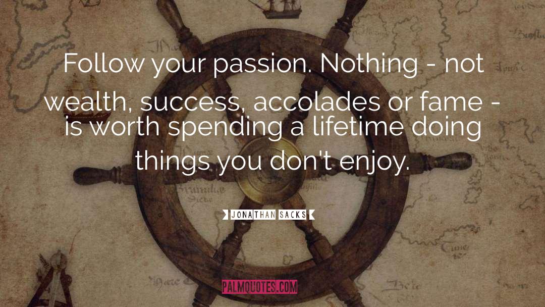 Jonathan Sacks Quotes: Follow your passion. Nothing -