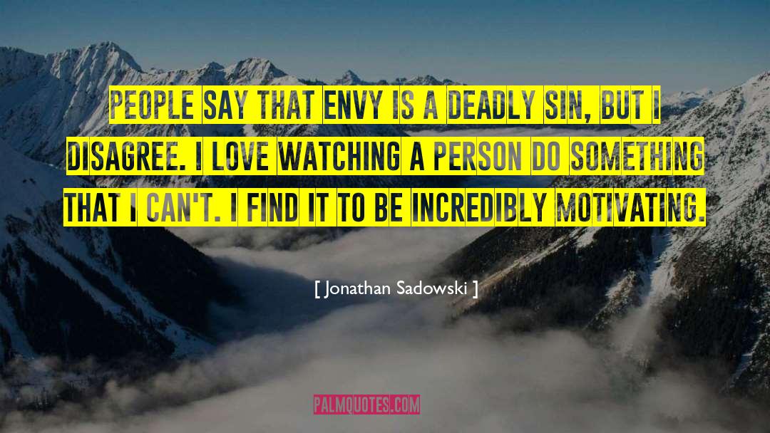 Jonathan Sadowski Quotes: People say that envy is