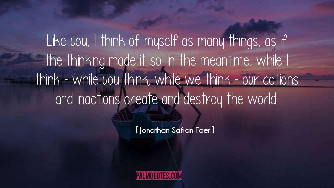 Jonathan Safran Foer Quotes: Like you, I think of