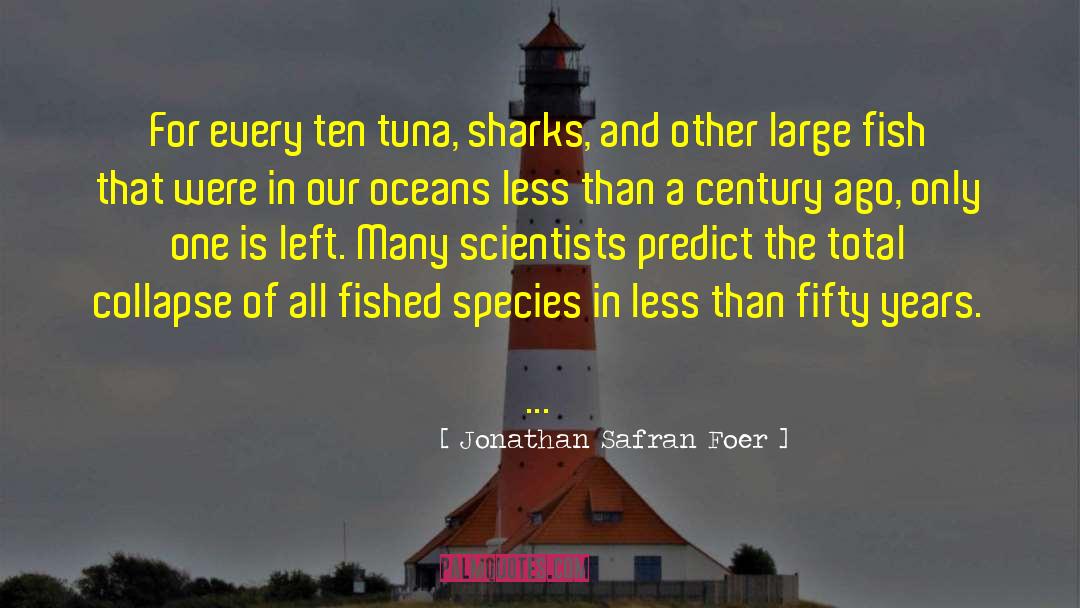 Jonathan Safran Foer Quotes: For every ten tuna, sharks,
