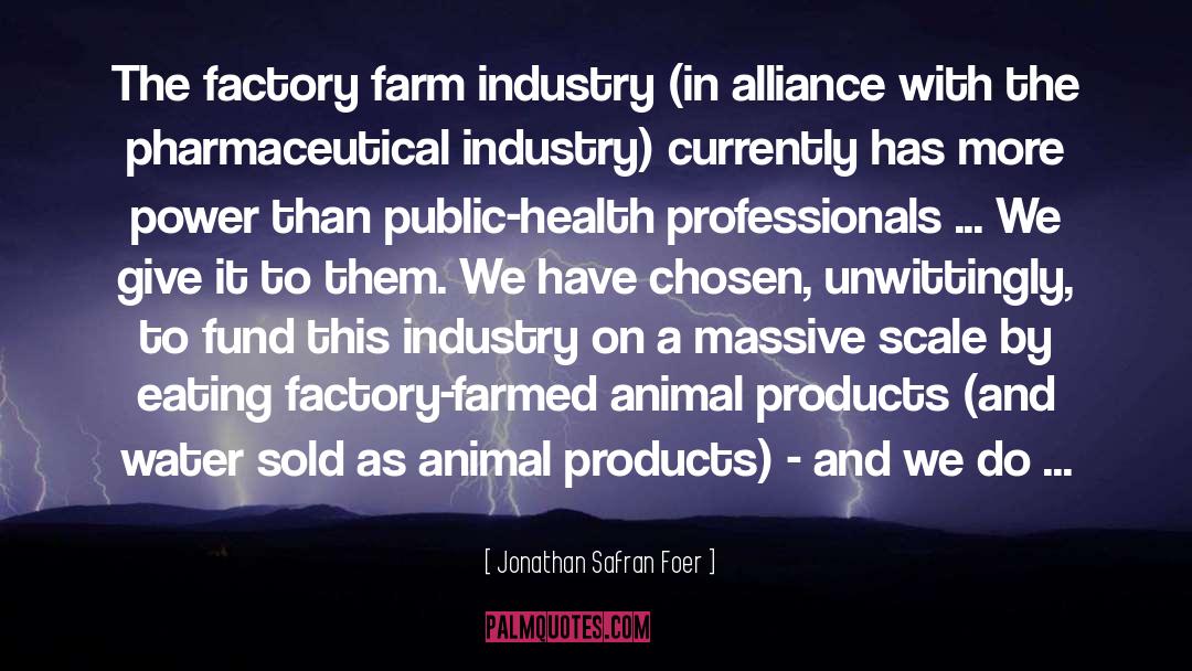 Jonathan Safran Foer Quotes: The factory farm industry (in