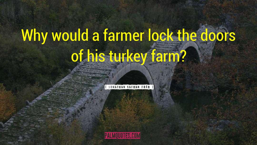 Jonathan Safran Foer Quotes: Why would a farmer lock