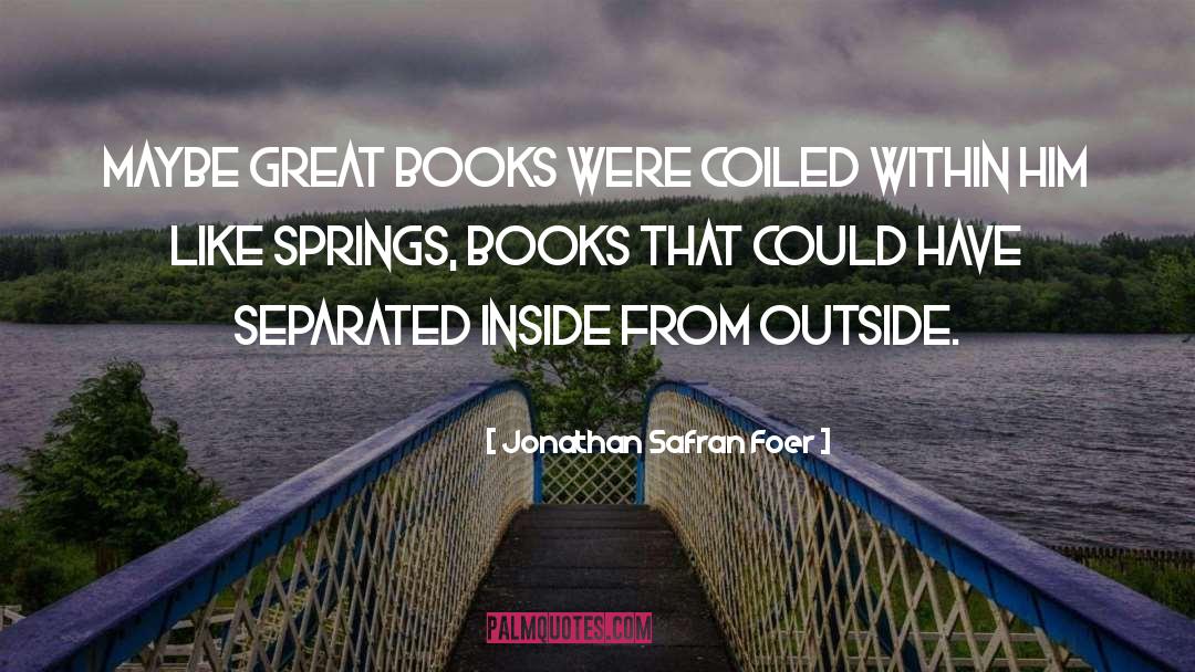 Jonathan Safran Foer Quotes: Maybe great books were coiled