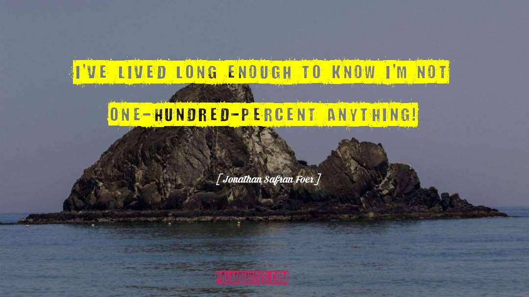 Jonathan Safran Foer Quotes: I've lived long enough to
