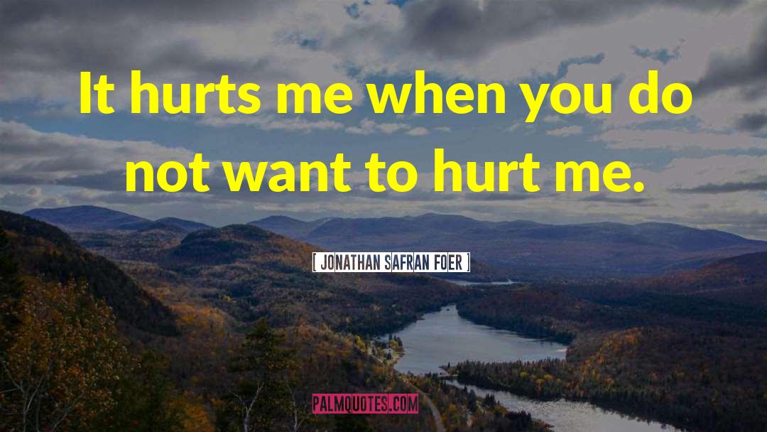 Jonathan Safran Foer Quotes: It hurts me when you