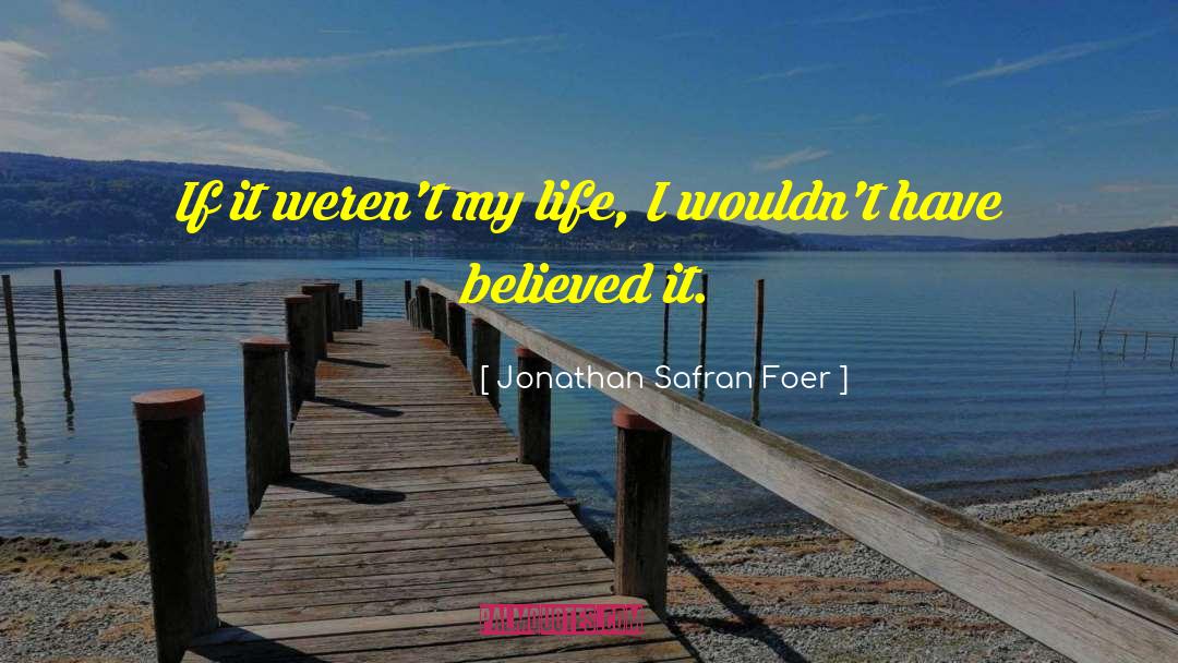 Jonathan Safran Foer Quotes: If it weren't my life,