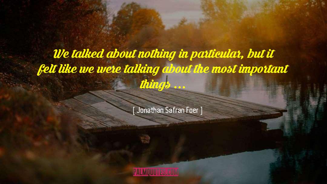 Jonathan Safran Foer Quotes: We talked about nothing in