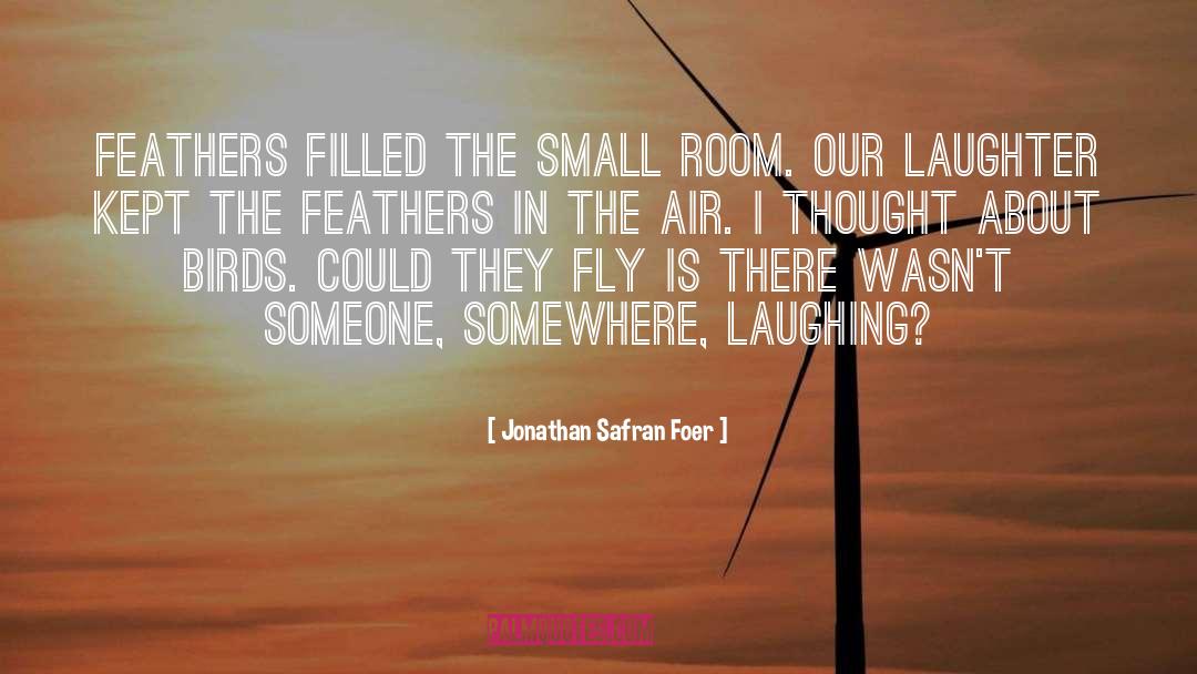 Jonathan Safran Foer Quotes: Feathers filled the small room.