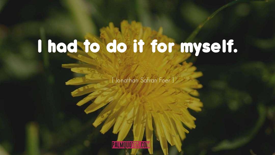 Jonathan Safran Foer Quotes: I had to do it