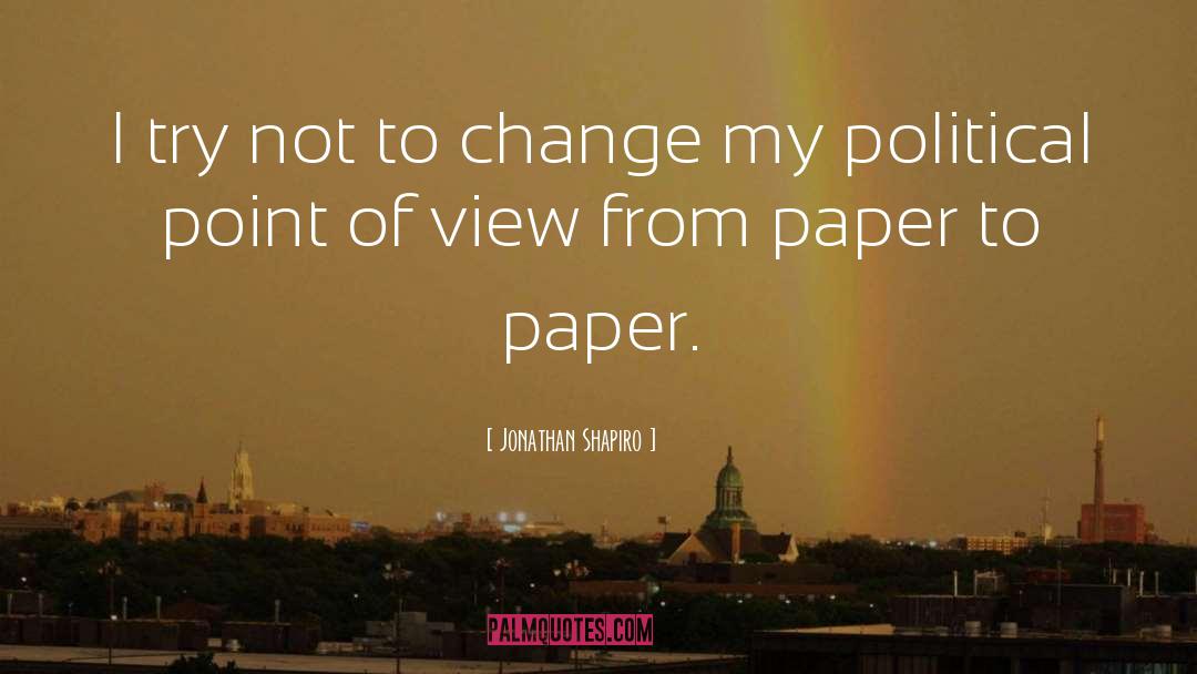 Jonathan Shapiro Quotes: I try not to change