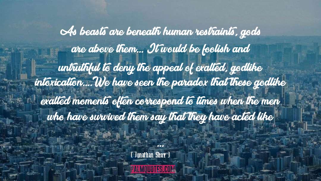 Jonathan Shay Quotes: As beasts are beneath human