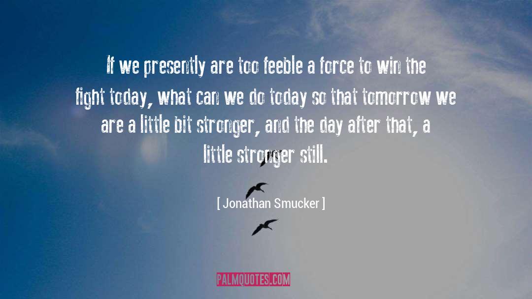 Jonathan Smucker Quotes: If we presently are too