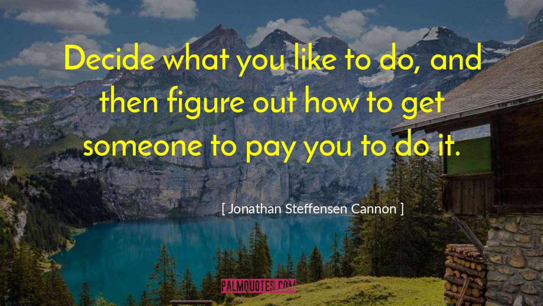 Jonathan Steffensen Cannon Quotes: Decide what you like to