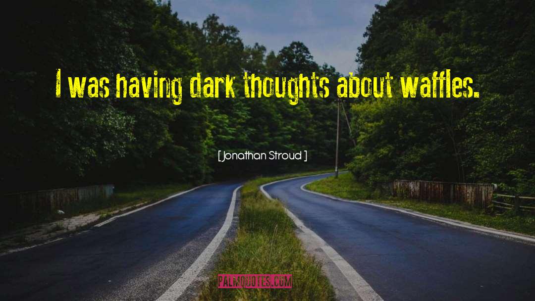 Jonathan Stroud Quotes: I was having dark thoughts