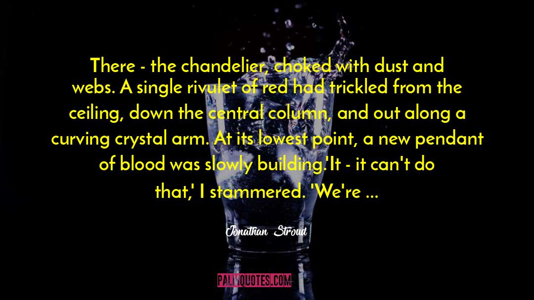 Jonathan Stroud Quotes: There - the chandelier, choked