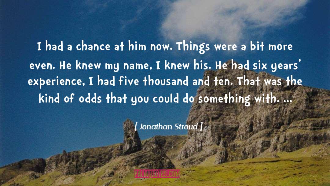 Jonathan Stroud Quotes: I had a chance at