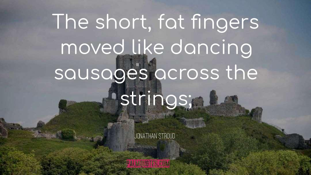 Jonathan Stroud Quotes: The short, fat fingers moved