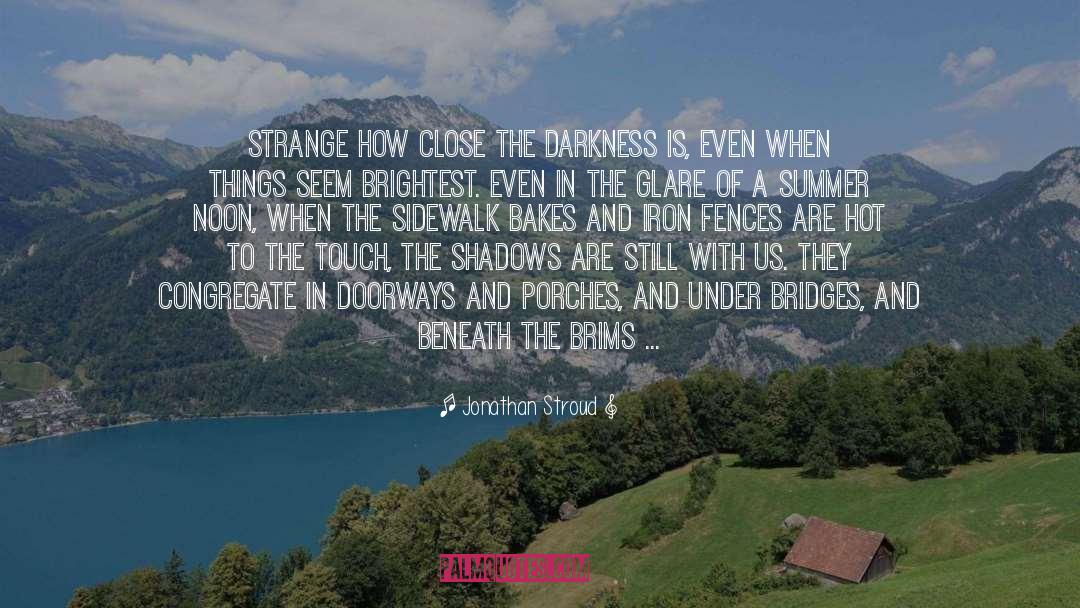 Jonathan Stroud Quotes: Strange how close the darkness