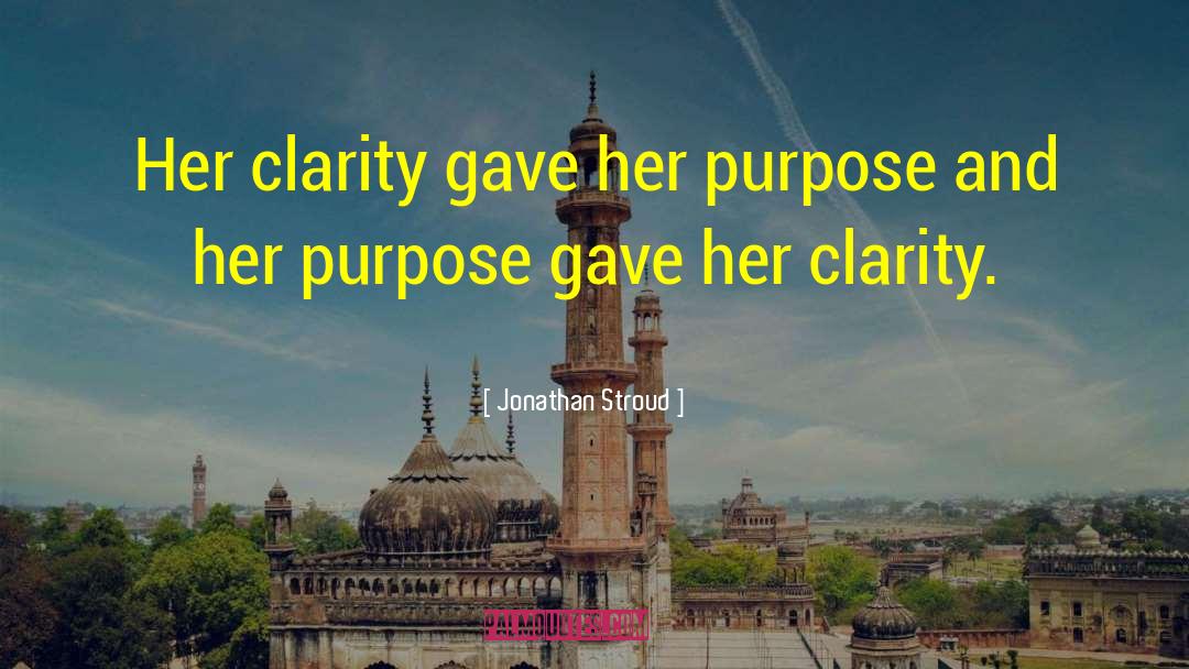 Jonathan Stroud Quotes: Her clarity gave her purpose
