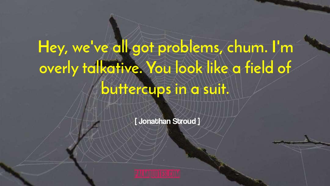 Jonathan Stroud Quotes: Hey, we've all got problems,