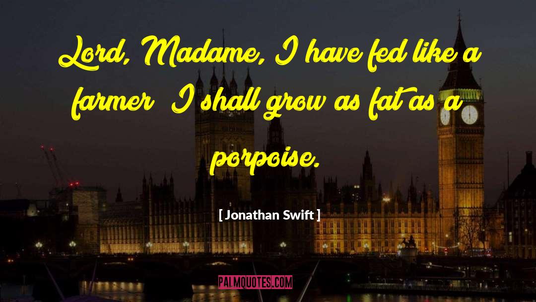 Jonathan Swift Quotes: Lord, Madame, I have fed
