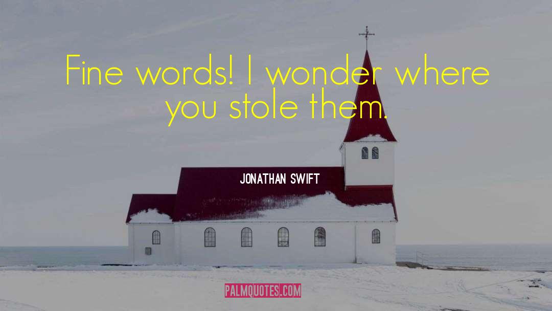 Jonathan Swift Quotes: Fine words! I wonder where