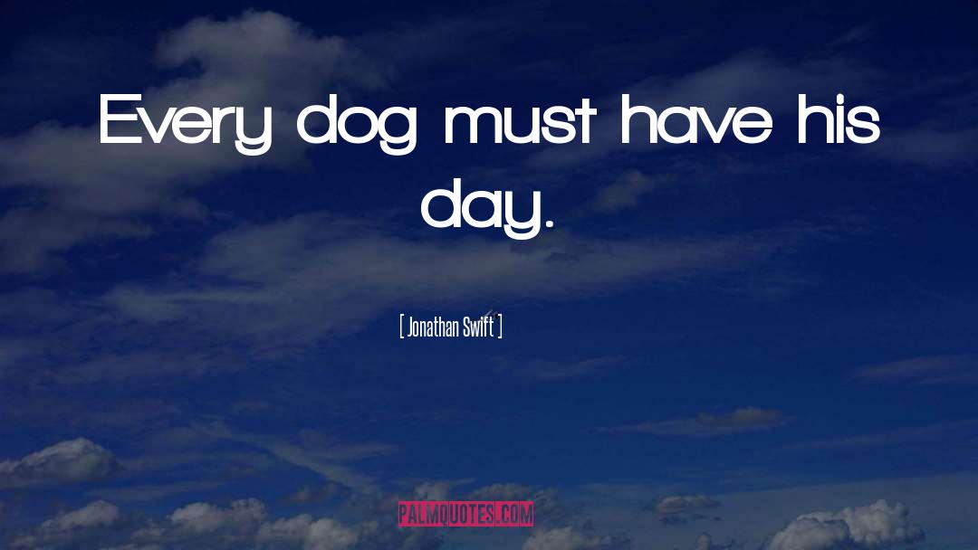 Jonathan Swift Quotes: Every dog must have his