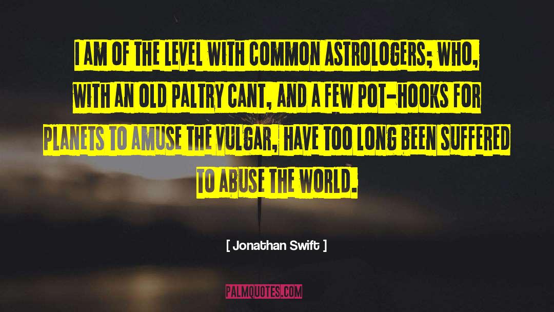 Jonathan Swift Quotes: I am of the level