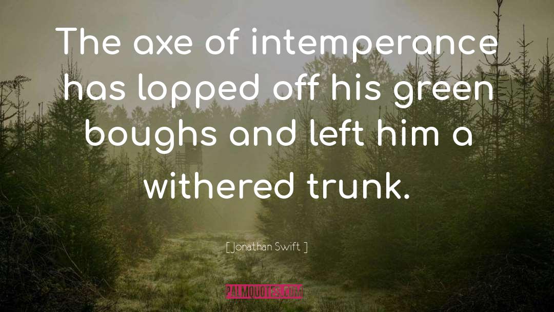 Jonathan Swift Quotes: The axe of intemperance has