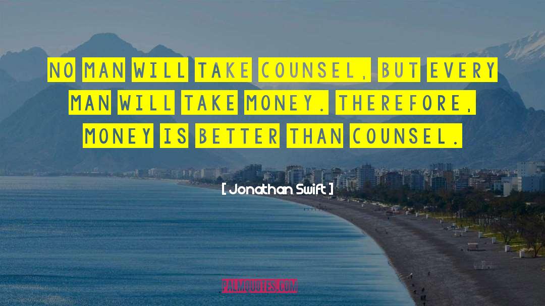Jonathan Swift Quotes: No man will take counsel,