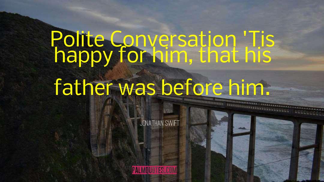 Jonathan Swift Quotes: Polite Conversation 'Tis happy for