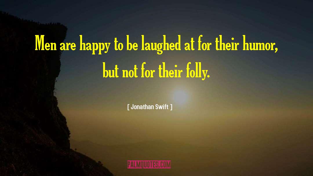 Jonathan Swift Quotes: Men are happy to be