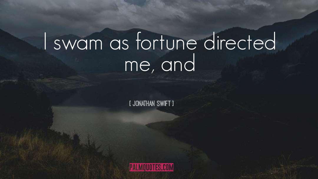 Jonathan Swift Quotes: I swam as fortune directed