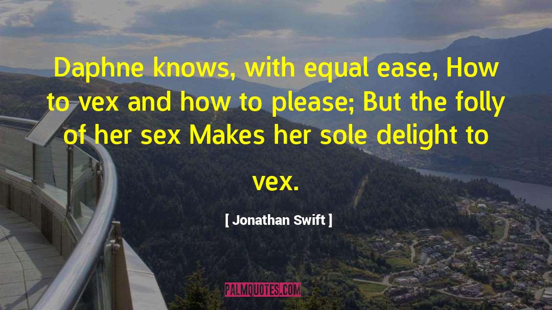 Jonathan Swift Quotes: Daphne knows, with equal ease,