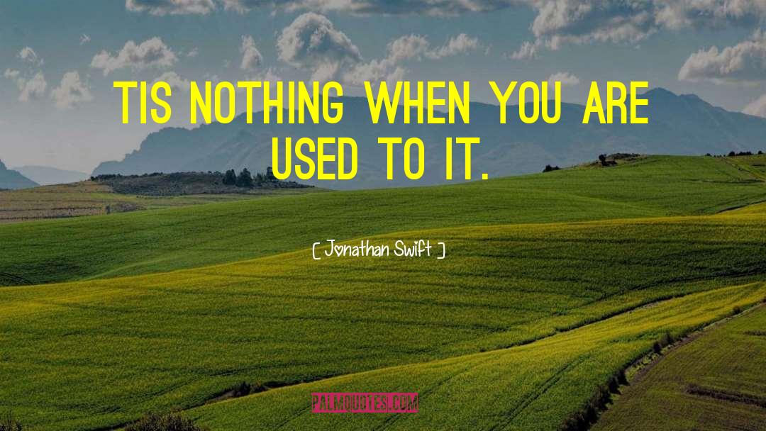 Jonathan Swift Quotes: Tis nothing when you are