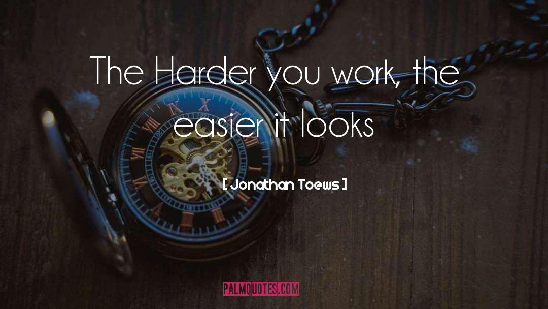 Jonathan Toews Quotes: The Harder you work, the