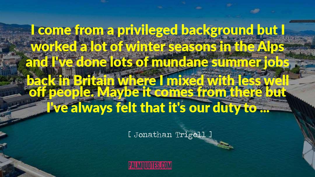 Jonathan Trigell Quotes: I come from a privileged