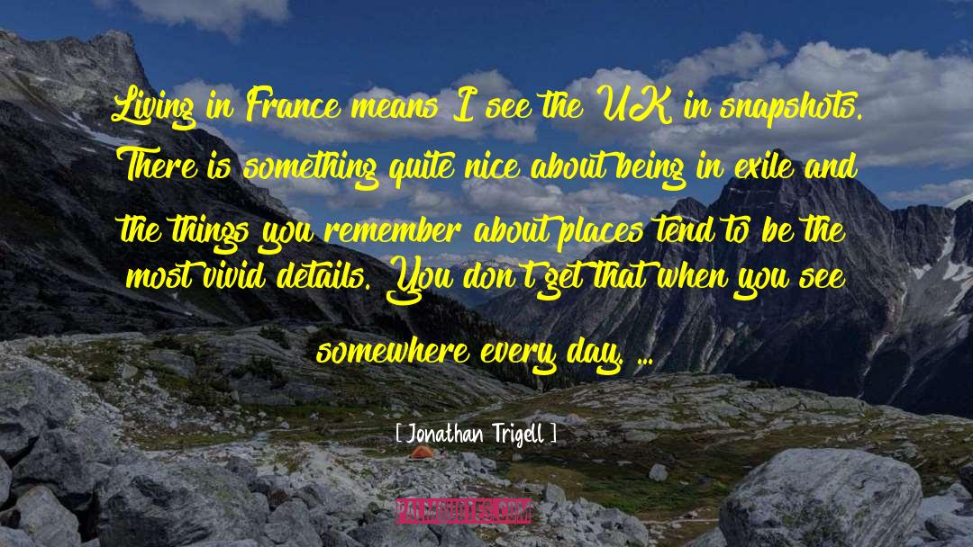 Jonathan Trigell Quotes: Living in France means I