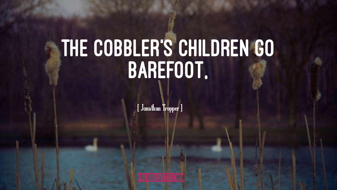 Jonathan Tropper Quotes: The cobbler's children go barefoot,