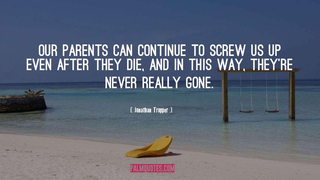 Jonathan Tropper Quotes: Our parents can continue to